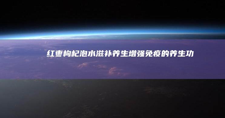 红枣枸杞泡水：滋补养生、增强免疫的养生功效